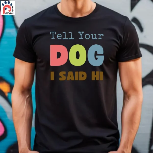 Tell Your Dog I Said Hi - Humorous Dog (8)